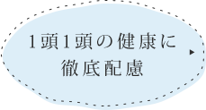 1頭1頭の健康に徹底配慮